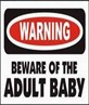 Beware of the Adult Baby! lol