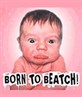 Born To Beatch!